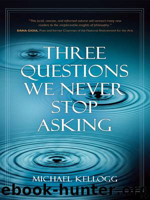 Three Questions We Never Stop Asking by Michael Kellogg