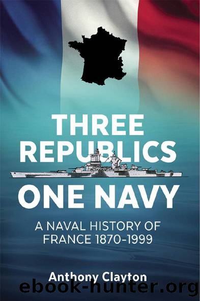 Three Republics One Navy: A Naval History of France 1870-1999 by Anthony Clayton
