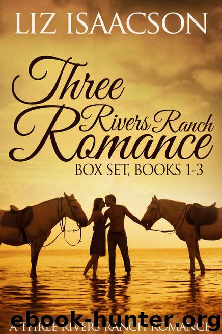 Three Rivers Ranch Romance Box Set, Books 1 - 3: Inspirational Western Romances - Second Chance Ranch, Third Time's the Charm, Fourth and Long by Liz Isaacson & Elana Johnson