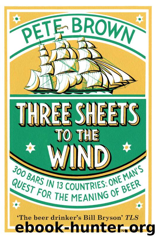 Three Sheets to the Wind: One Man's Quest for the Meaning of Beer by Pete Brown