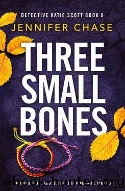 Three Small Bones: A totally unputdownable mystery and suspense novel (Detective Katie Scott Book 8) by Jennifer Chase