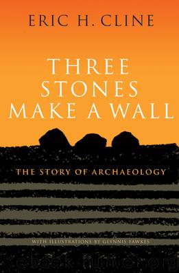 Three Stones Make a Wall: The Story of Archaeology by Cline Eric H