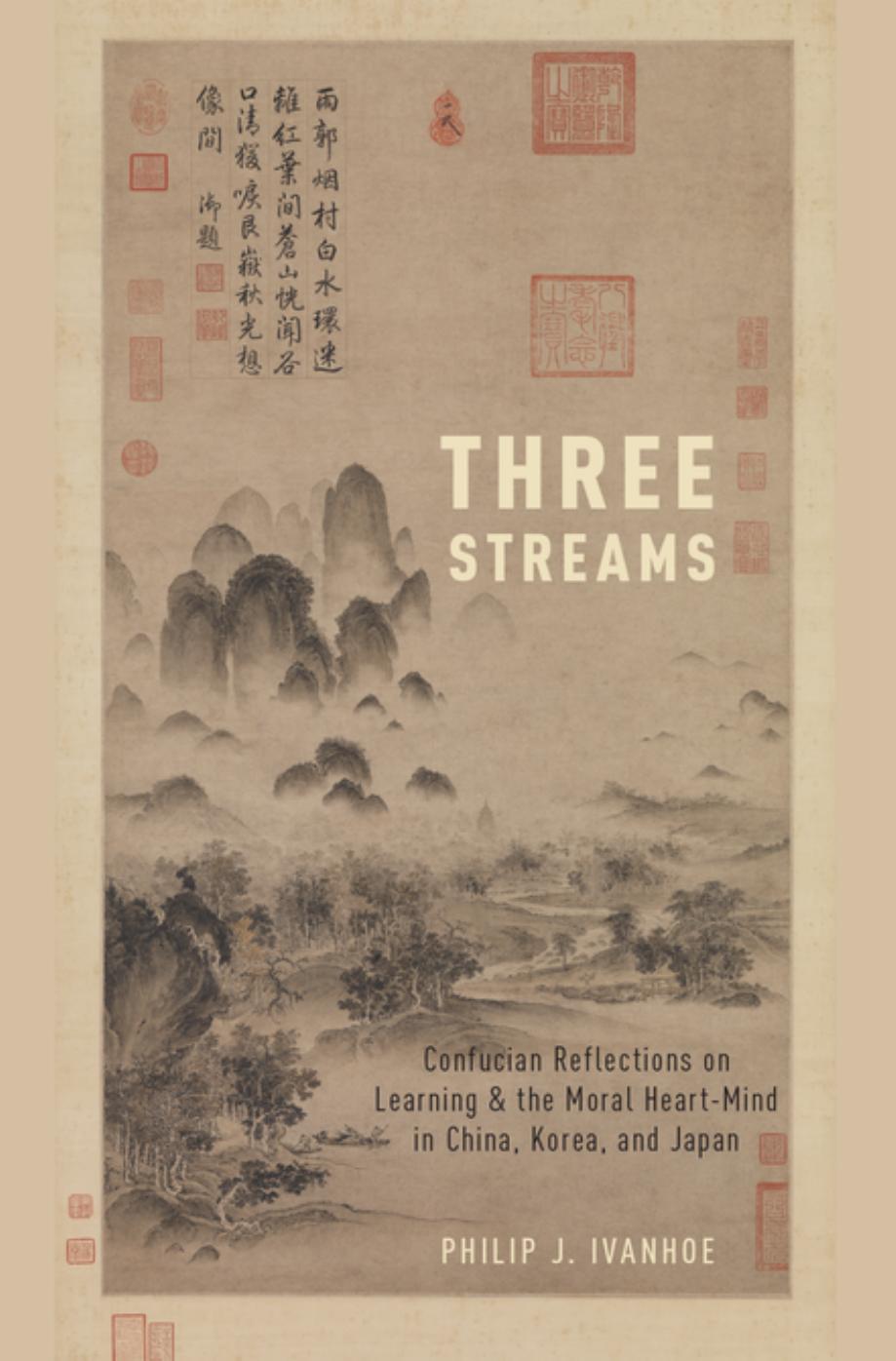 Three Streams: Confucian Reflections on Learning and the Moral Heart-Mind in China, Korea, and Japan by Unknow