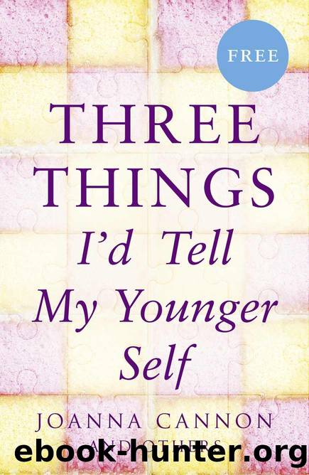 Three Things Iâd Tell My Younger Self (E-Story) by Joanna Cannon