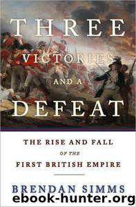 Three Victories and a Defeat: The Rise and Fall of the First British Empire by Simms Brendan