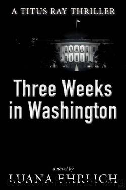 Three Weeks in Washington by Luana Ehrlich