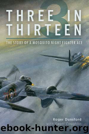 Three in Thirteen: The Story of a Mosquito Night Fighter Ace by Roger Dunsford & Geoff Coughlin