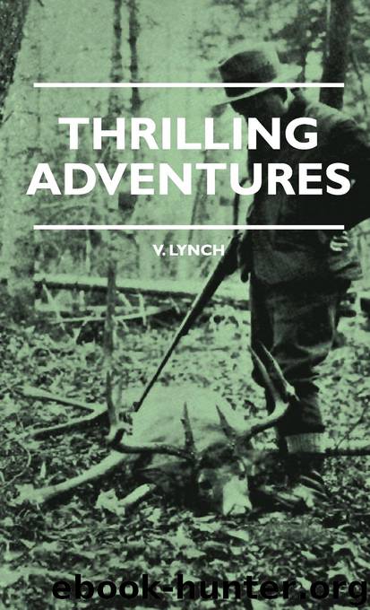 Thrilling Adventures - Guilding, Trapping, Big Game Hunting - From The Rio Grande To The Wilds Of Maine by V. Lynch
