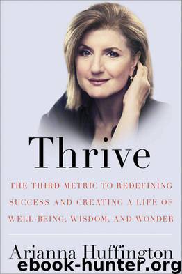 Thrive: The Third Metric to Redefining Success and Creating a Life of Well-Being, Wisdom, and Wonder by Huffington Arianna