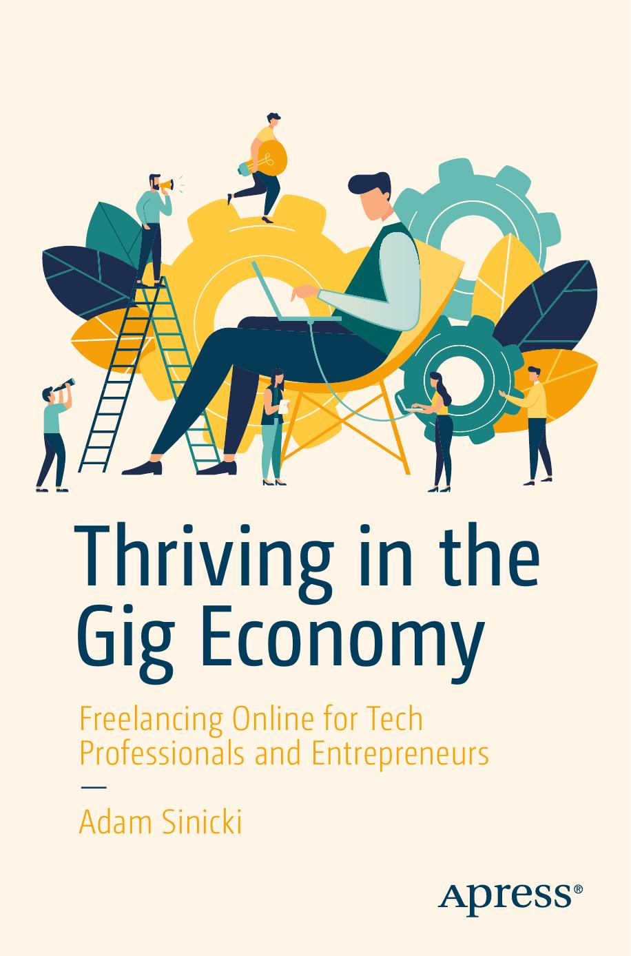 Thriving in the Gig Economy: Freelancing Online for Tech Professionals and Entrepreneurs by Adam Sinicki