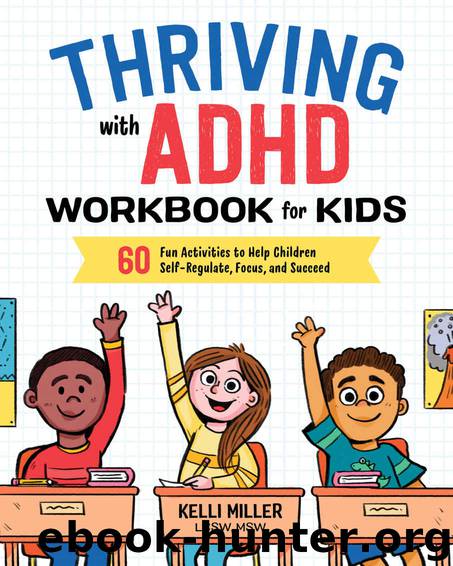 Thriving with ADHD Workbook for Kids: 60 Fun Activities to Help Children Self-Regulate, Focus, and Succeed by Kelli Miller LCSW MSW