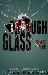 Through Glass - Episode Five by Rebecca Ethington