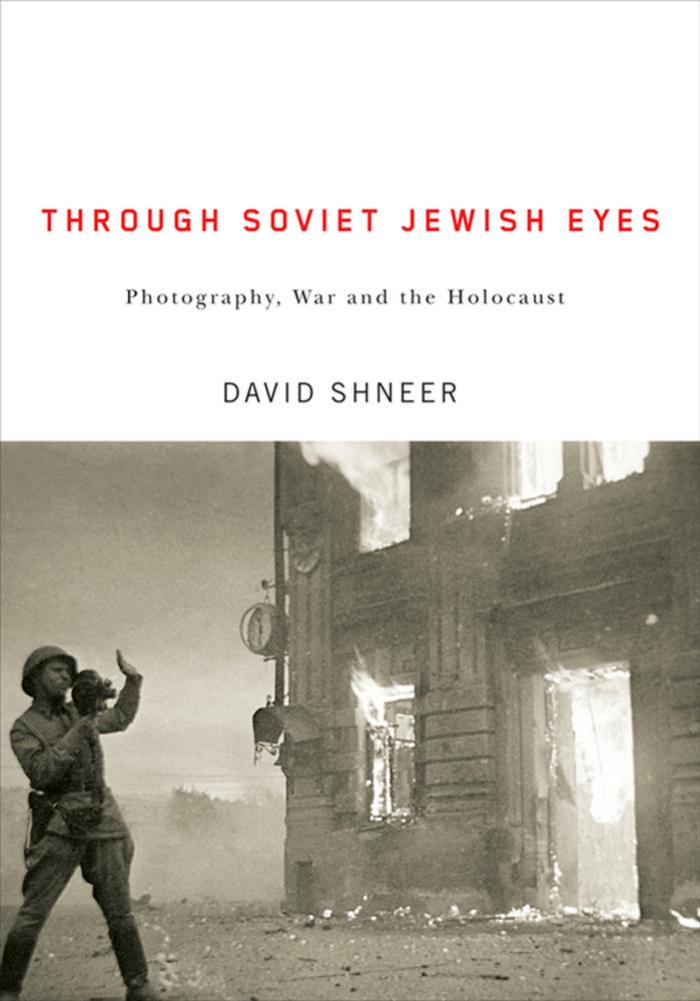 Through Soviet Jewish Eyes: Photography, War, and the Holocaust (Jewish Cultures of the World) by David Shneer