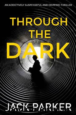 Through The Dark: An Addictively Suspenseful And Gripping Thriller by Jack Parker