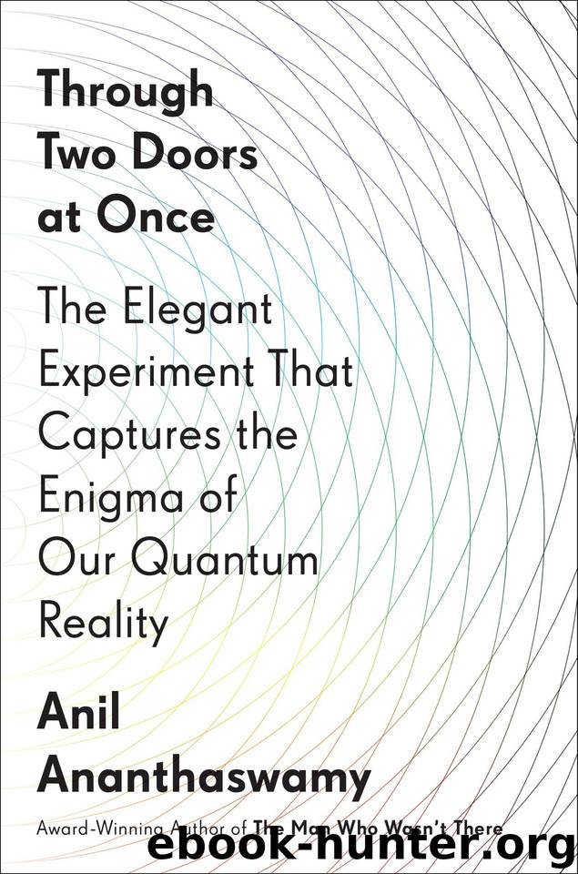 Through Two Doors at Once: The Elegant Experiment That Captures the Enigma of Our Quantum Reality by Ananthaswamy Anil