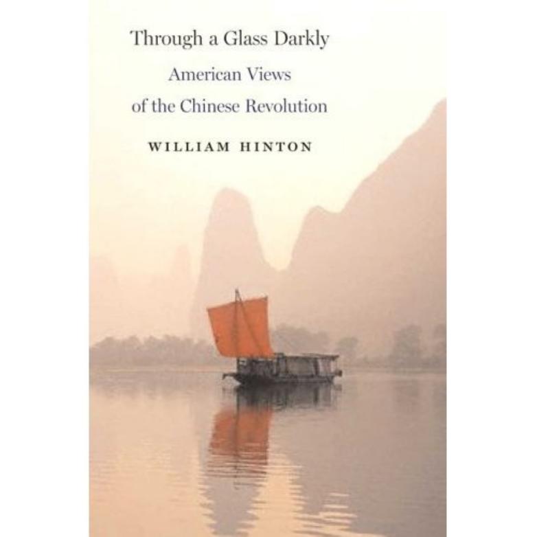 Through a Glass Darkly: American Views of the Chinese Revolution by William Hinton