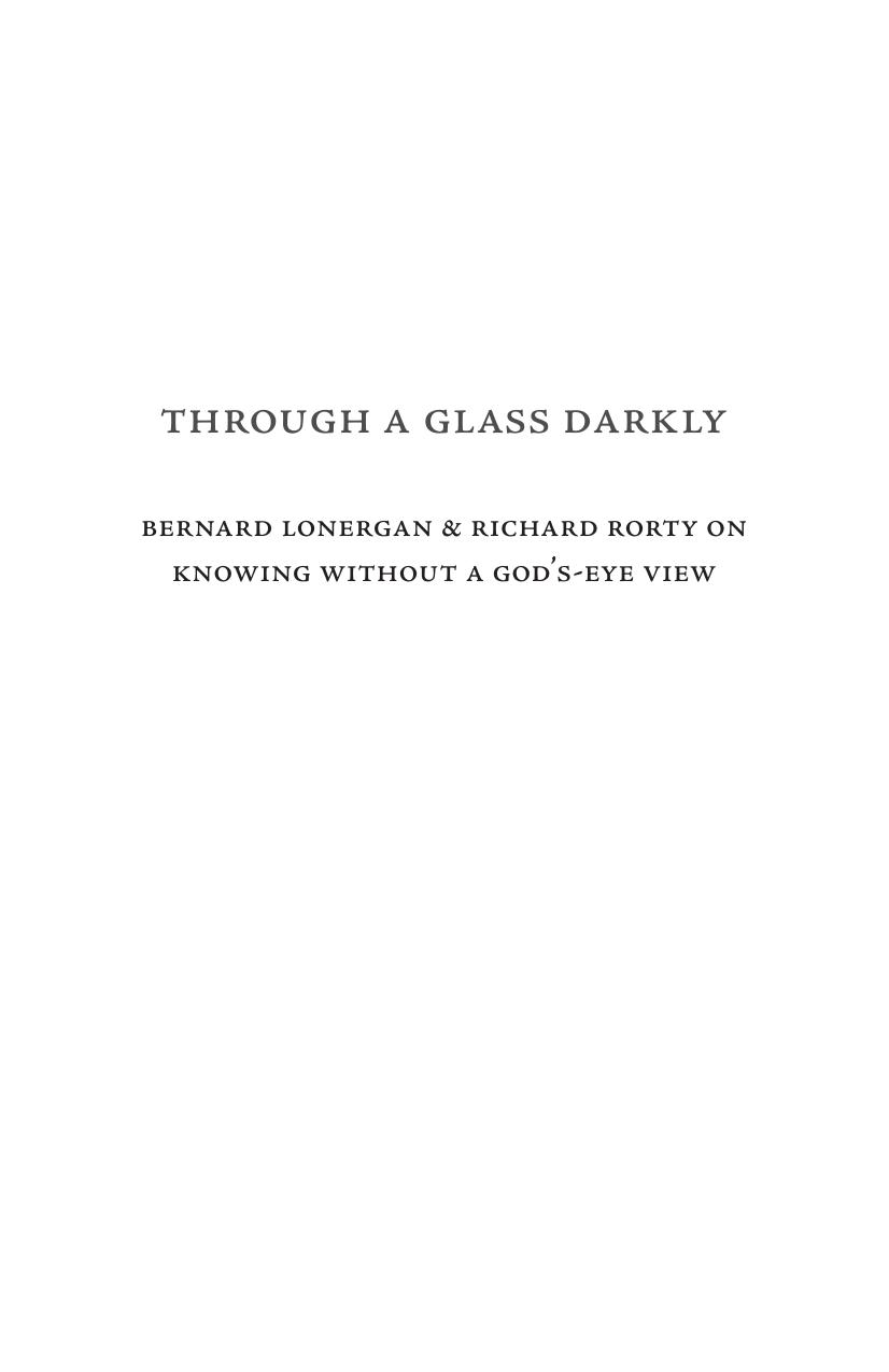 Through a glass darkly : Bernard Lonergan & Richard Rorty on knowing without a God's-eye view by Lonergan Bernard J. F.; Rorty Richard; Snell R. J.; Lonergan Bernard J. F.; Rorty Richard