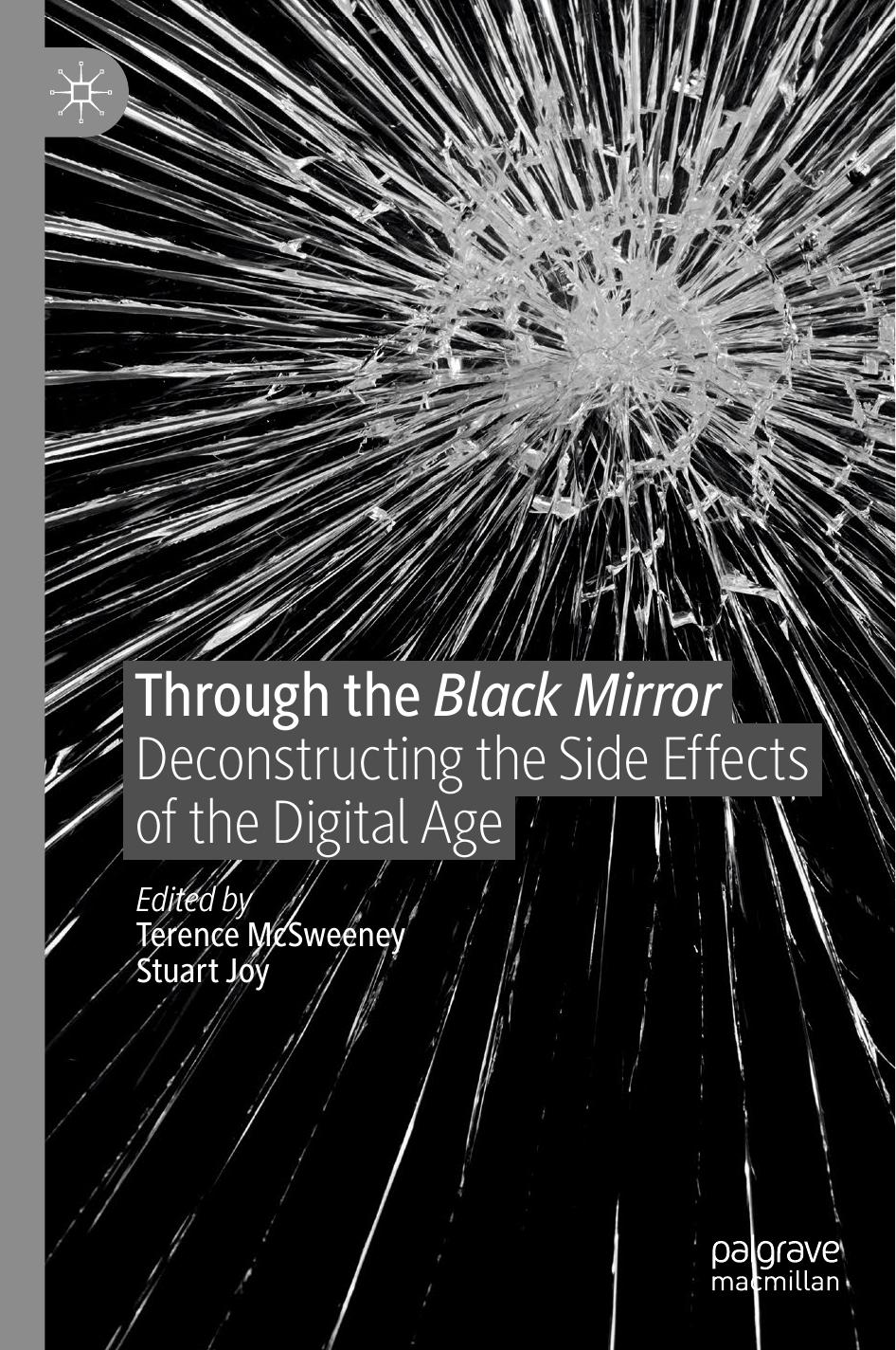 Through the Black Mirror: Deconstructing the Side Effects of the Digital Age by Terence McSweeney Stuart Joy