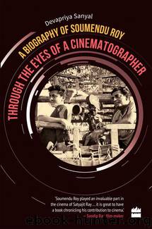 Through the Eyes of a Cinematographer: A Biography of Soumendu Roy by Devapriya Sanyal