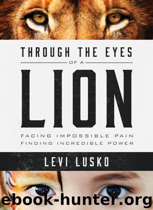 Through the Eyes of a Lion: Facing Impossible Pain, Finding Incredible Power by Levi Lusko
