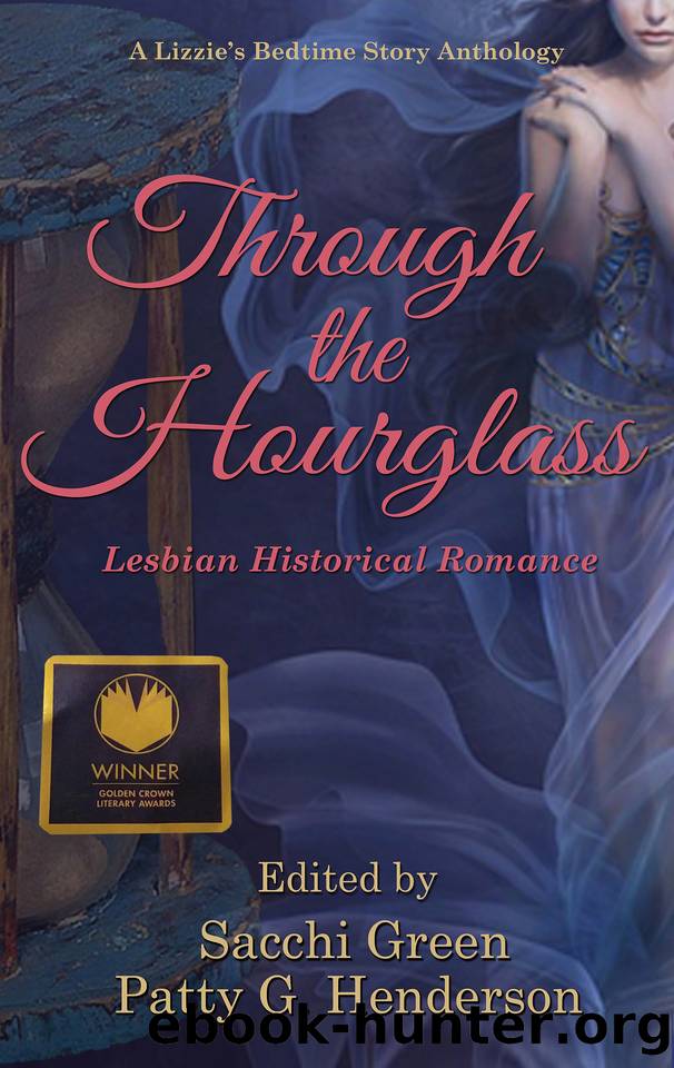 Through the Hourglass - Lesbian Historical Romance: A Lizzie's Bedtime Stories Anthology by Patty G. Henderson & Sacchi Green