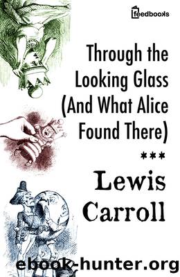 Through the Looking Glass (And What Alice Found There) by Lewis Carroll