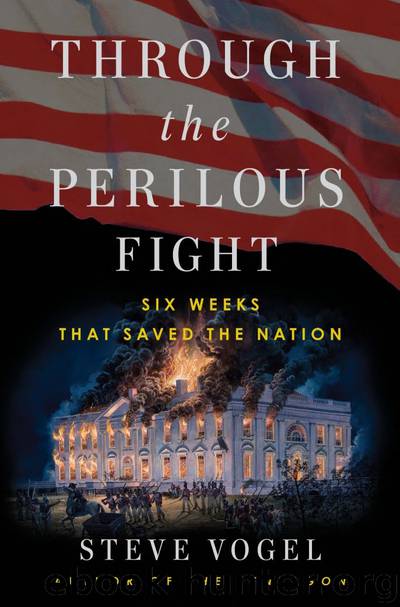 Through the Perilous Fight: Six Weeks That Saved the Nation by Steve Vogel