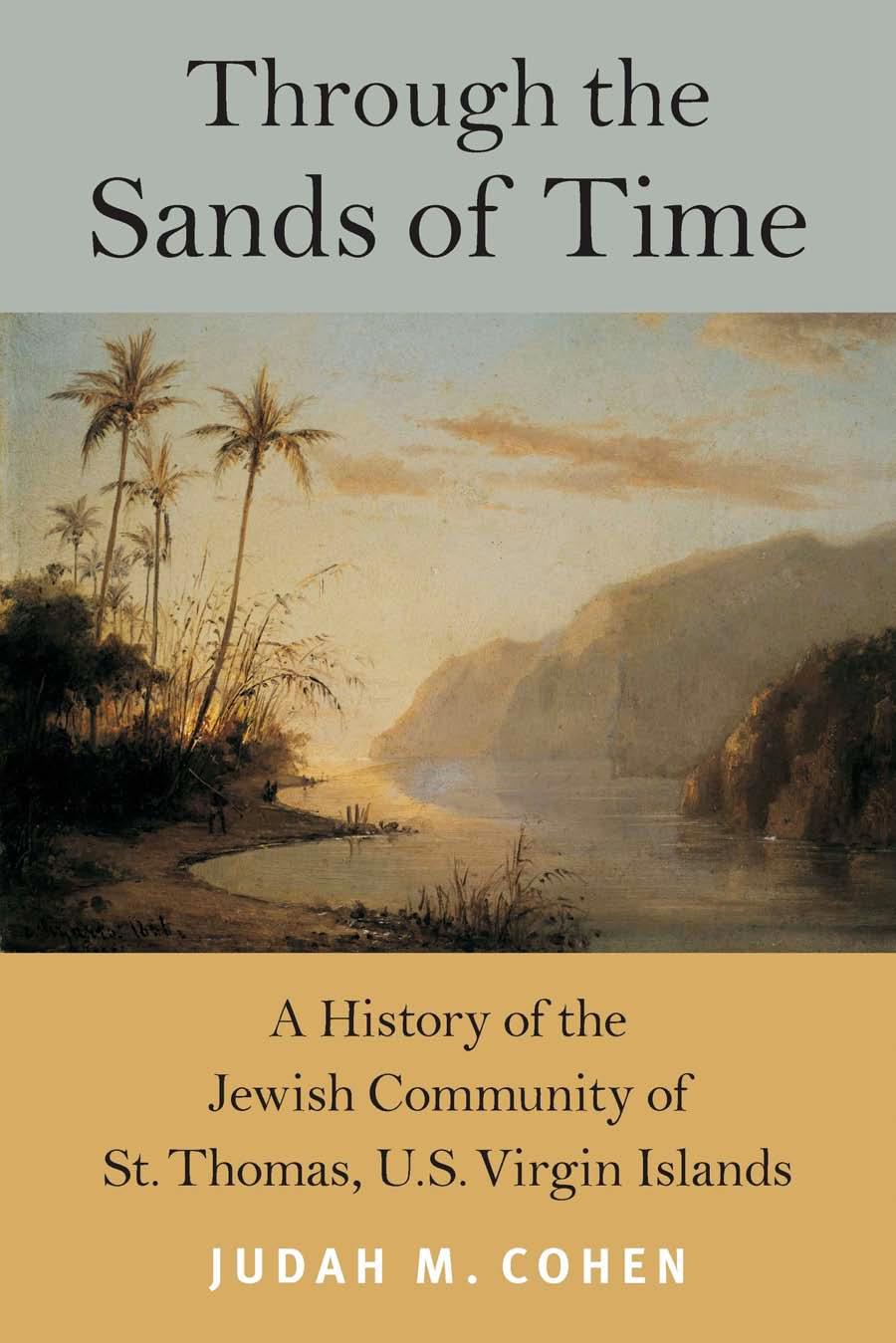 Through the Sands of Time: A History of the Jewish Community of St. Thomas, U.S. Virgin Islands by Judah M. Cohen