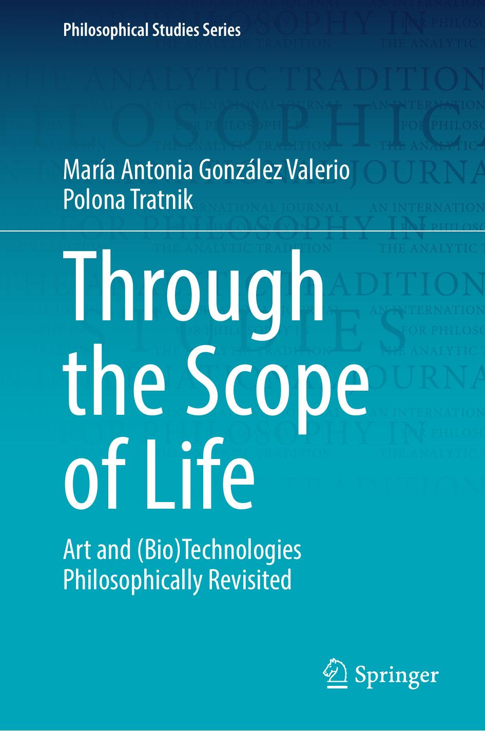 Through the Scope of Life: Art and (Bio)Technologies Philosophically Revisited by María Antonia González Valerio Polona Tratnik