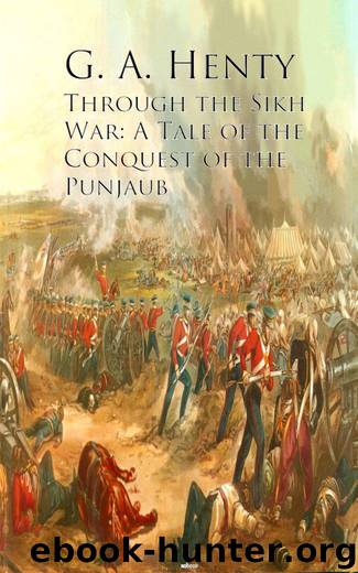 Through the Sikh War: A Tale of the Conquest of the Punjaub by G. A. Henty