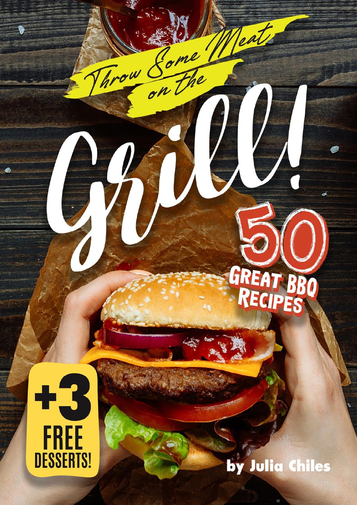 Throw Some Meat on the Grill!: 50 Great BBQ Recipes + 3 Free Desserts! by Chiles Julia