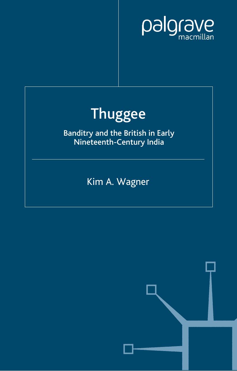 Thuggee: Banditry and the British in Early Nineteenth-Century India by Kim A. Wagner