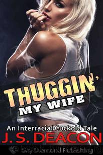 Thuggin' My Wife: An Interracial Cuckold Tale by J. S. Deacon