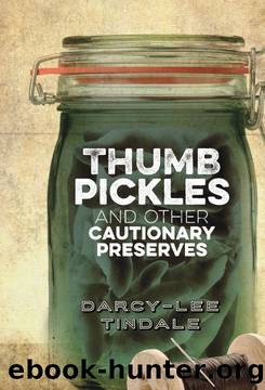 Thumb Pickles and other Cautionary Preserves by Darcy-Lee Tindale