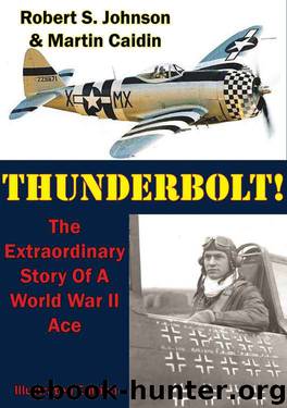 Thunderbolt!: The Extraordinary Story Of A World War II Ace [Illustrated Edition] by Robert S. Johnson & Martin Caidin