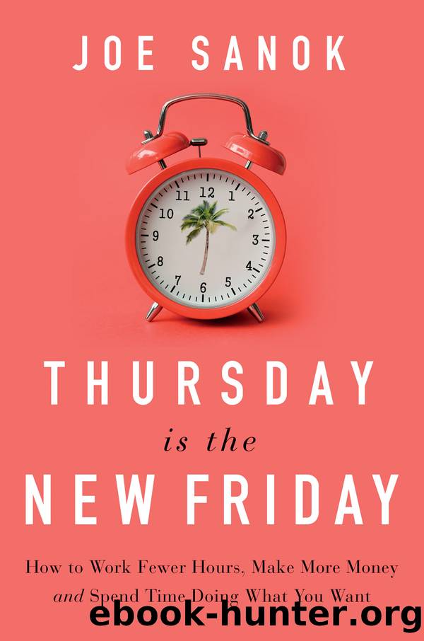 Thursday Is the New Friday: How to Work Fewer Hours, Make More Money, and Spend Time Doing What You Want by Joe Sanok