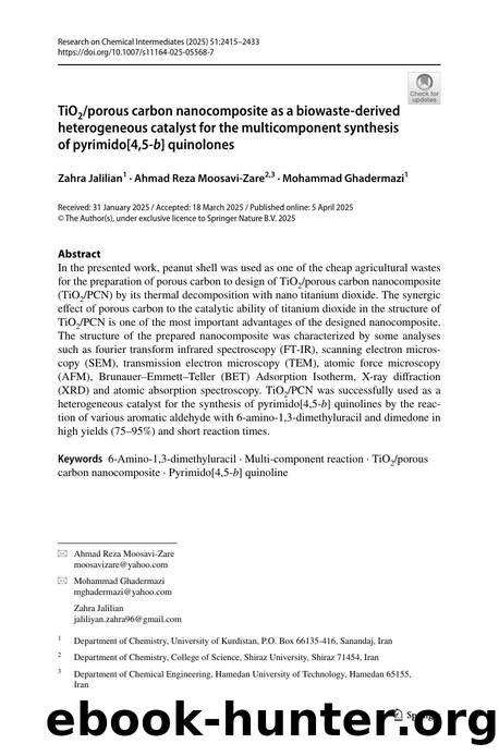 TiO2porous carbon nanocomposite as a biowaste-derived heterogeneous catalyst for the multicomponent synthesis of pyrimido[4,5-b] quinolones by Zahra Jalilian & Ahmad Reza Moosavi-Zare & Mohammad Ghadermazi