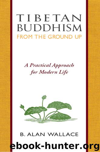 Tibetan Buddhism from the Ground Up by B. Alan Wallace