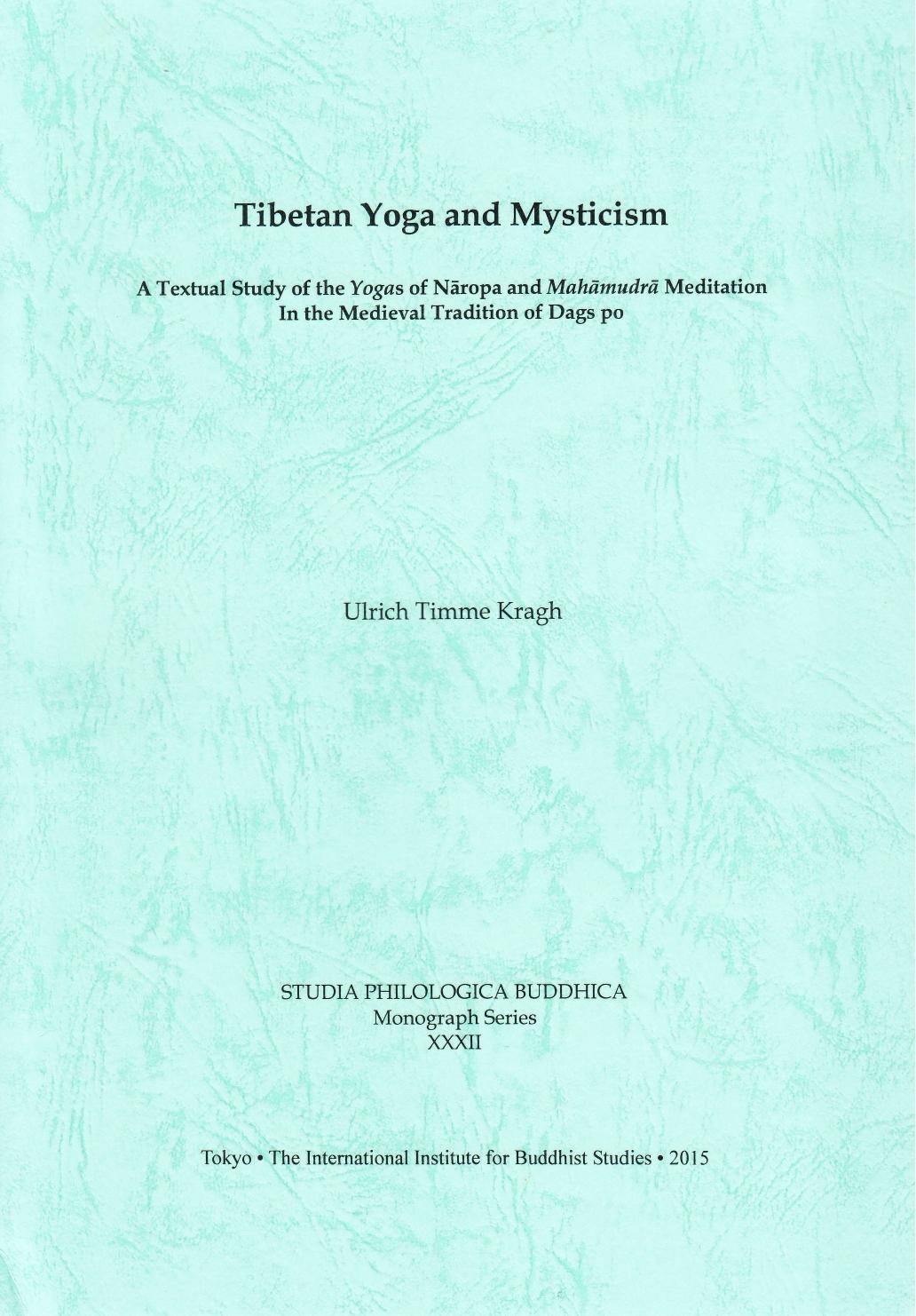 Tibetan Yoga and Mysticism: A Textual Study of the Yogas of Naropa and Mahamudra Meditation in the Medieval Tradition of Dags po by Ulrich Timme Kragh