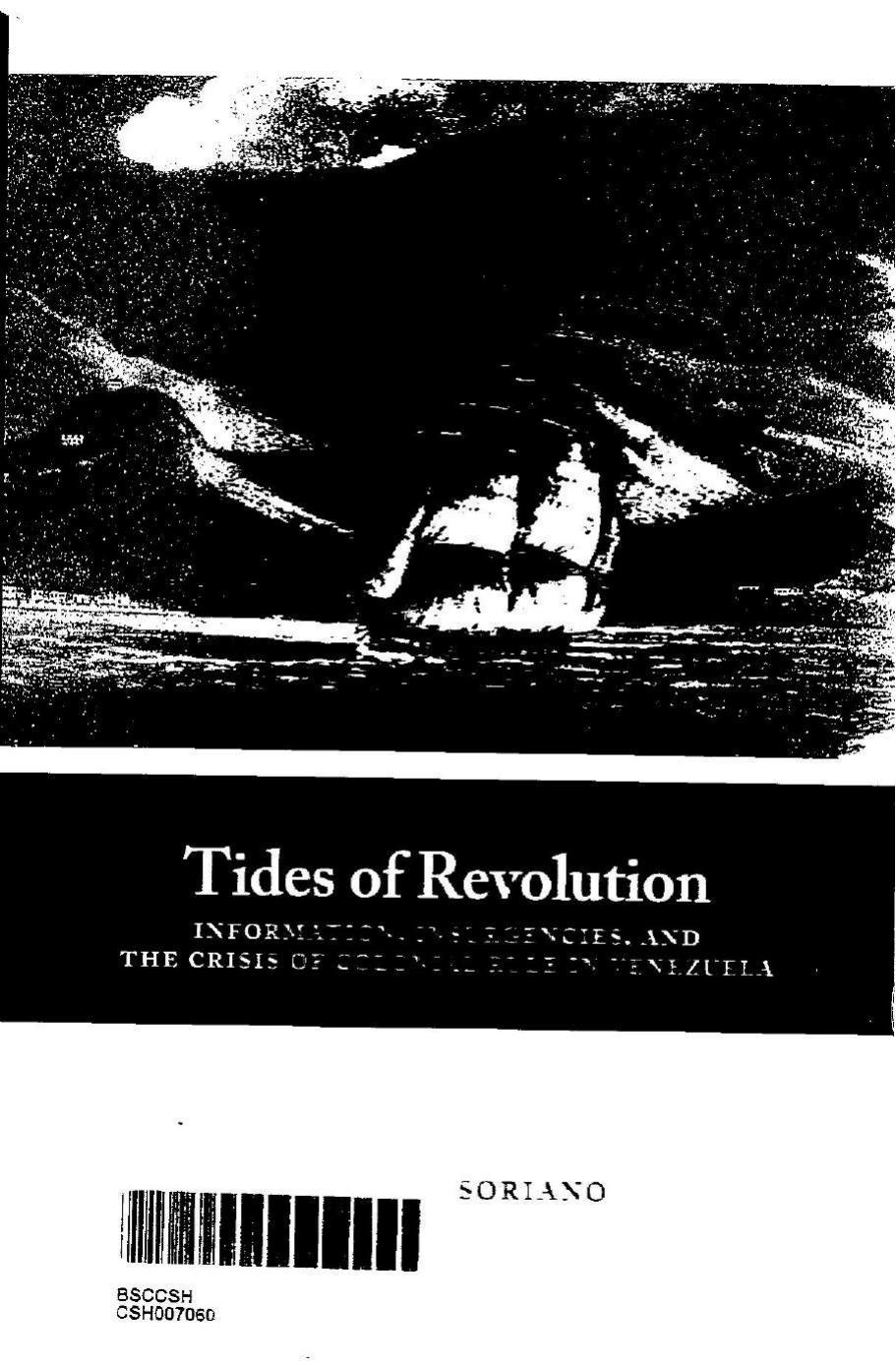 Tides of Revolution Information, Insurgencies, and the Crisis of Colonial Rule in Venezuela by Cristina Soriano