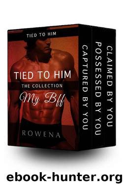 Tied to Him: My BFF - Steamy Romance Collection (BWWM): Captured by YouPossessed by YouClaimed by You (Naughty Best Friends Seduction Adventures Boxed Set Book 1) by Rowena