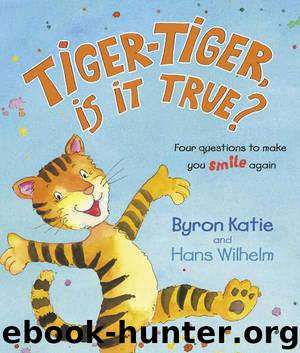Tiger-Tiger is it True?: Four Questions to Make You Smile Again by Byron Katie