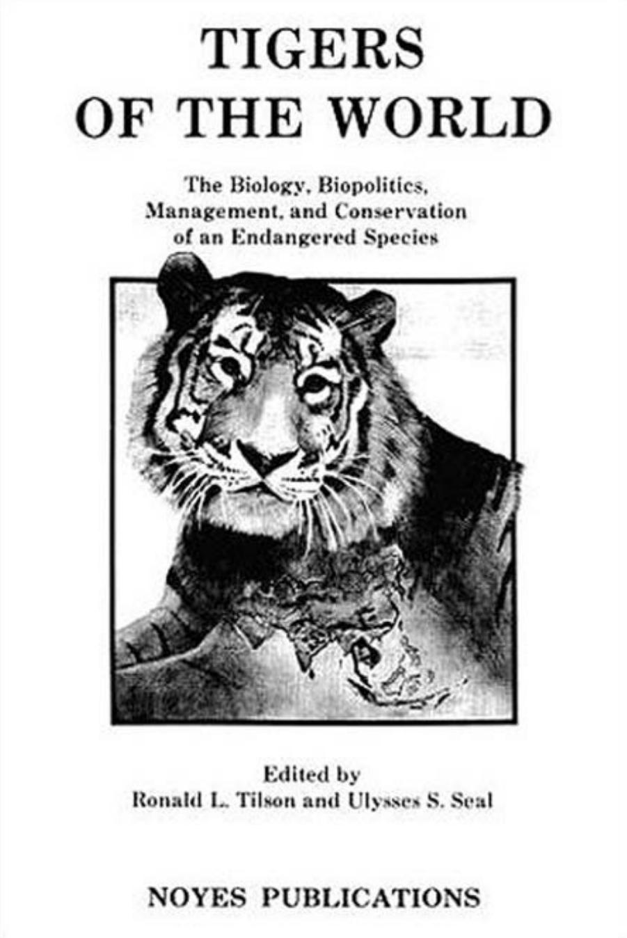 Tigers of the World: The Biology, Biopolitics, Management and Conservation of an Endangered Species (Noyes Series in Animal Behavior, Ecology, Conservation, and Management) by Ronald Lewis Tilson