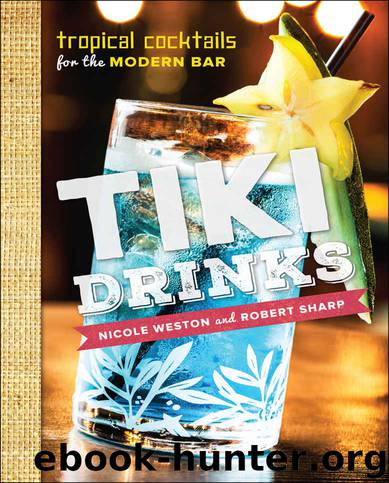 Tiki Drinks: Tropical Cocktails for the Modern Bar by Robert Sharp & Nicole Weston