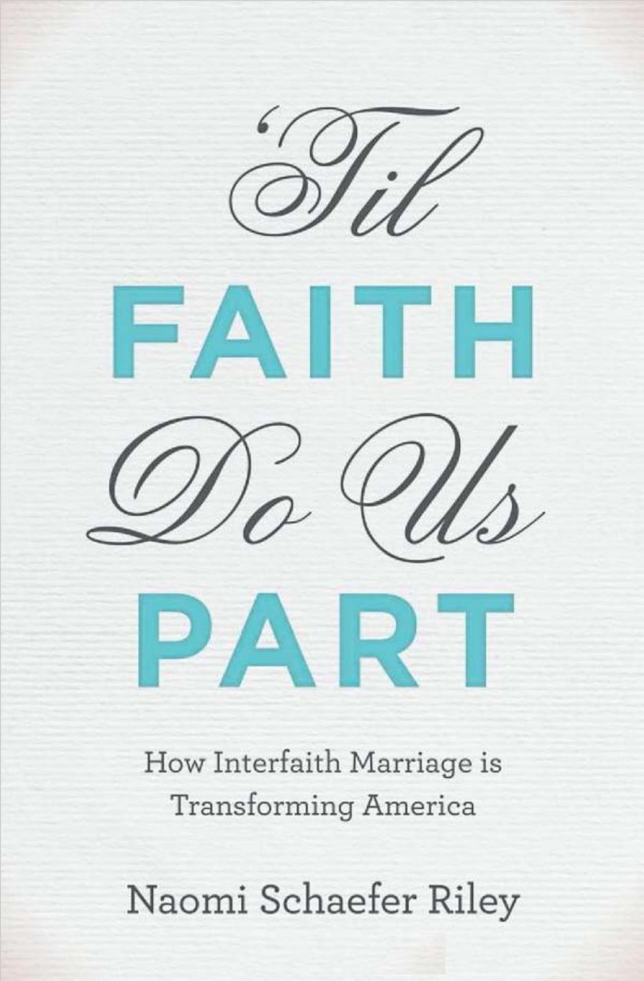 Til Faith Do Us Part: The Rise of Interfaith Marriage and the Future of American Religion, Family, and Society by Naomi Schaefer Riley