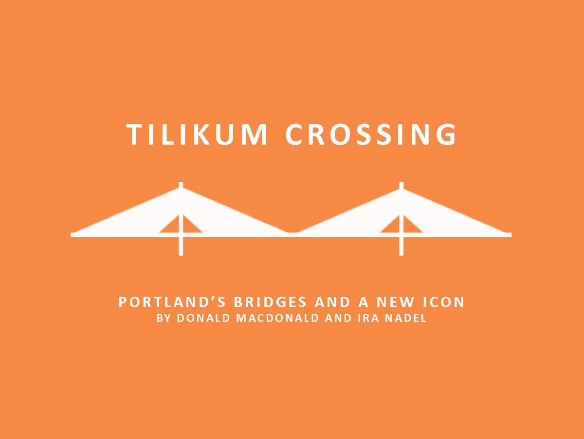 Tilikum Crossing, Bridge of the People: Portland's Bridges and a New Icon by Donald MacDonald Ira Nadel