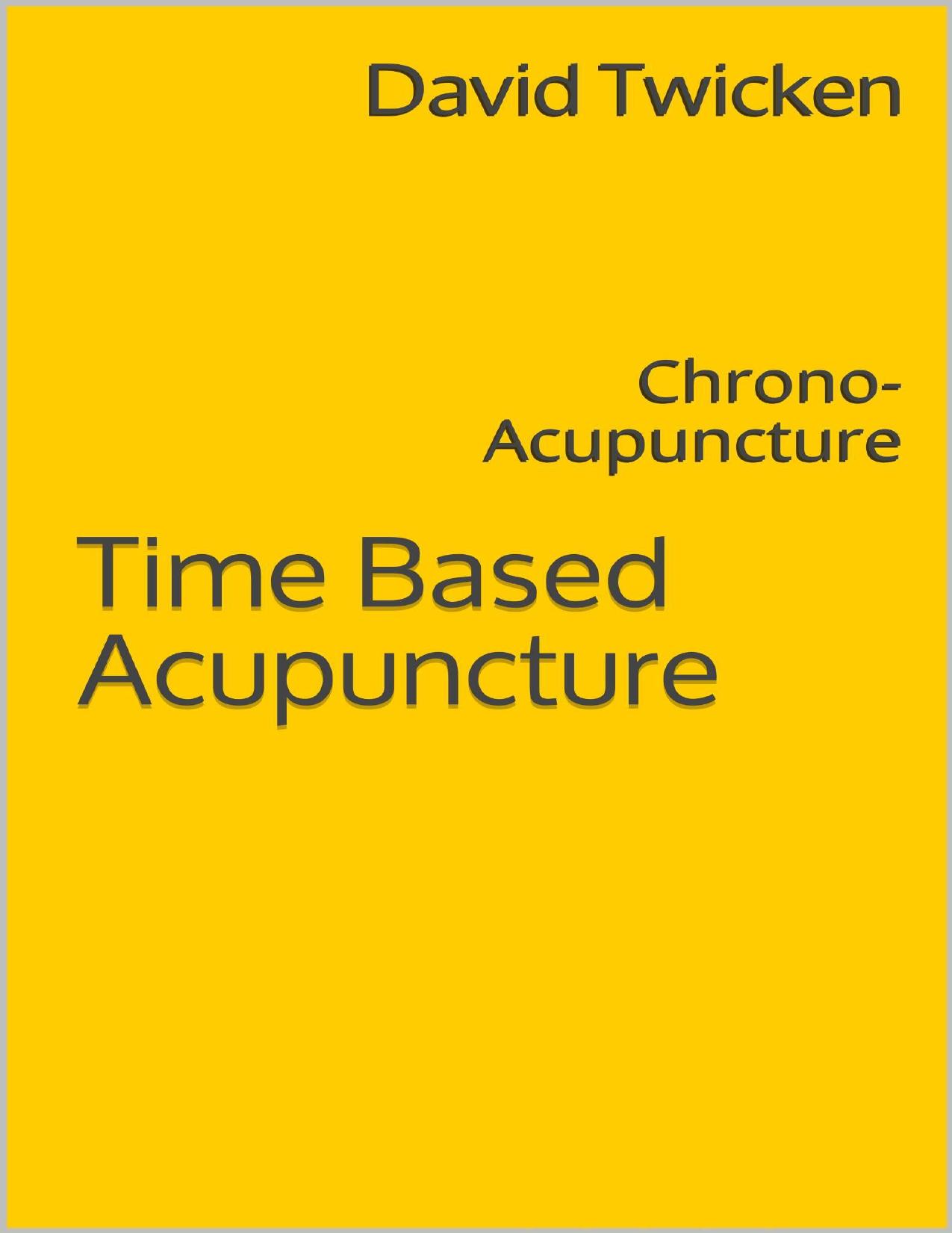 Time Based Acupuncture: Chrono-Acupuncture by David Twicken