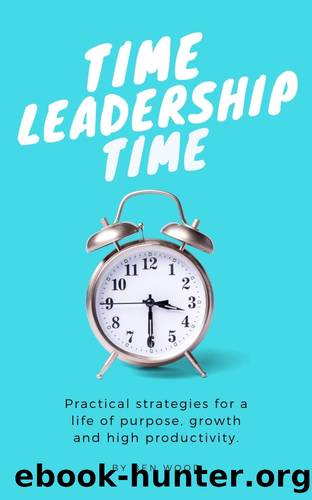 Time Leadership Time - practical strategies for a life of purpose, growth & high productivity by Wood Ben