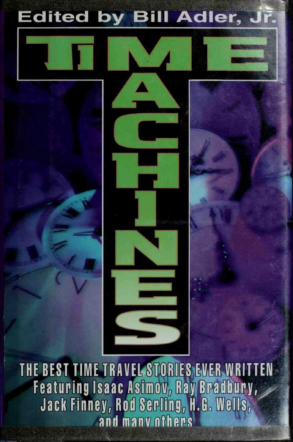 Time Machines : The Greatest Time Travel Stories Ever Written by Adler Bill 1957-
