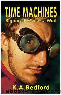Time Machines Repaired While-U-Wait by K A Bedford